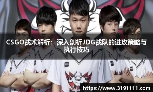 CSGO战术解析：深入剖析JDG战队的进攻策略与执行技巧