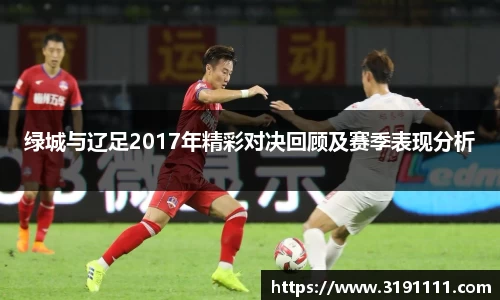 绿城与辽足2017年精彩对决回顾及赛季表现分析