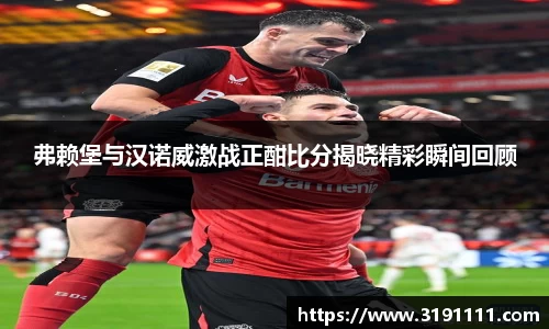 弗赖堡与汉诺威激战正酣比分揭晓精彩瞬间回顾