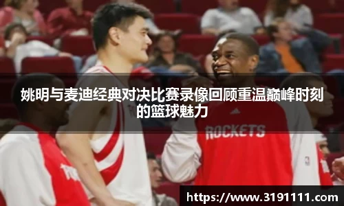 姚明与麦迪经典对决比赛录像回顾重温巅峰时刻的篮球魅力
