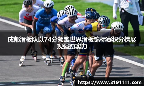 成都滑板队以74分领跑世界滑板锦标赛积分榜展现强劲实力